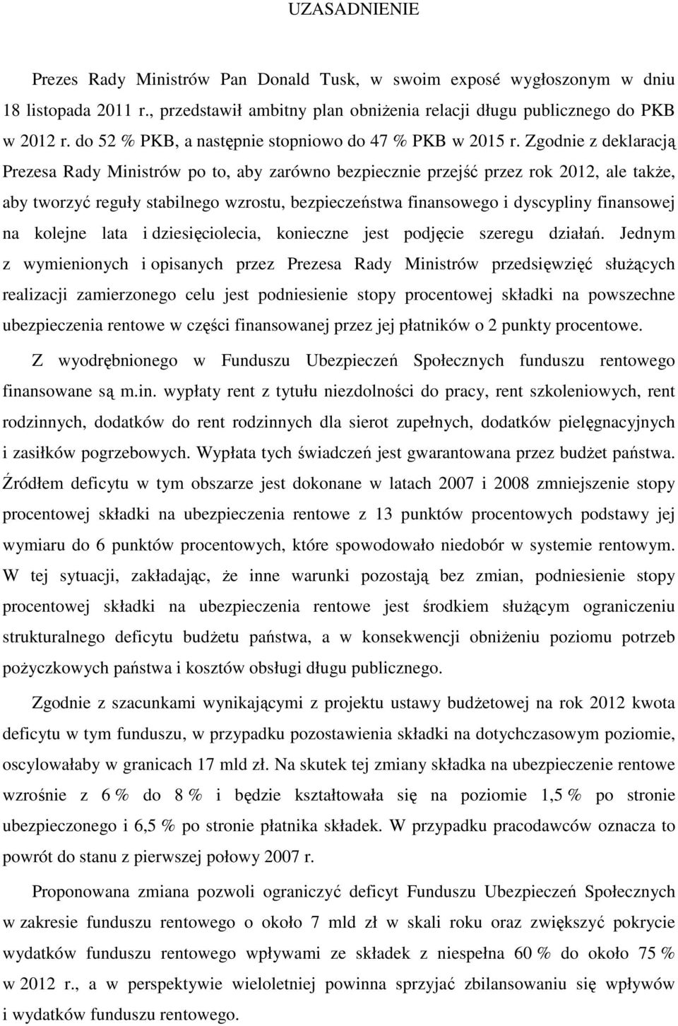 Zgodnie z deklaracją Prezesa Rady Ministrów po to, aby zarówno bezpiecznie przejść przez rok 2012, ale także, aby tworzyć reguły stabilnego wzrostu, bezpieczeństwa finansowego i dyscypliny finansowej