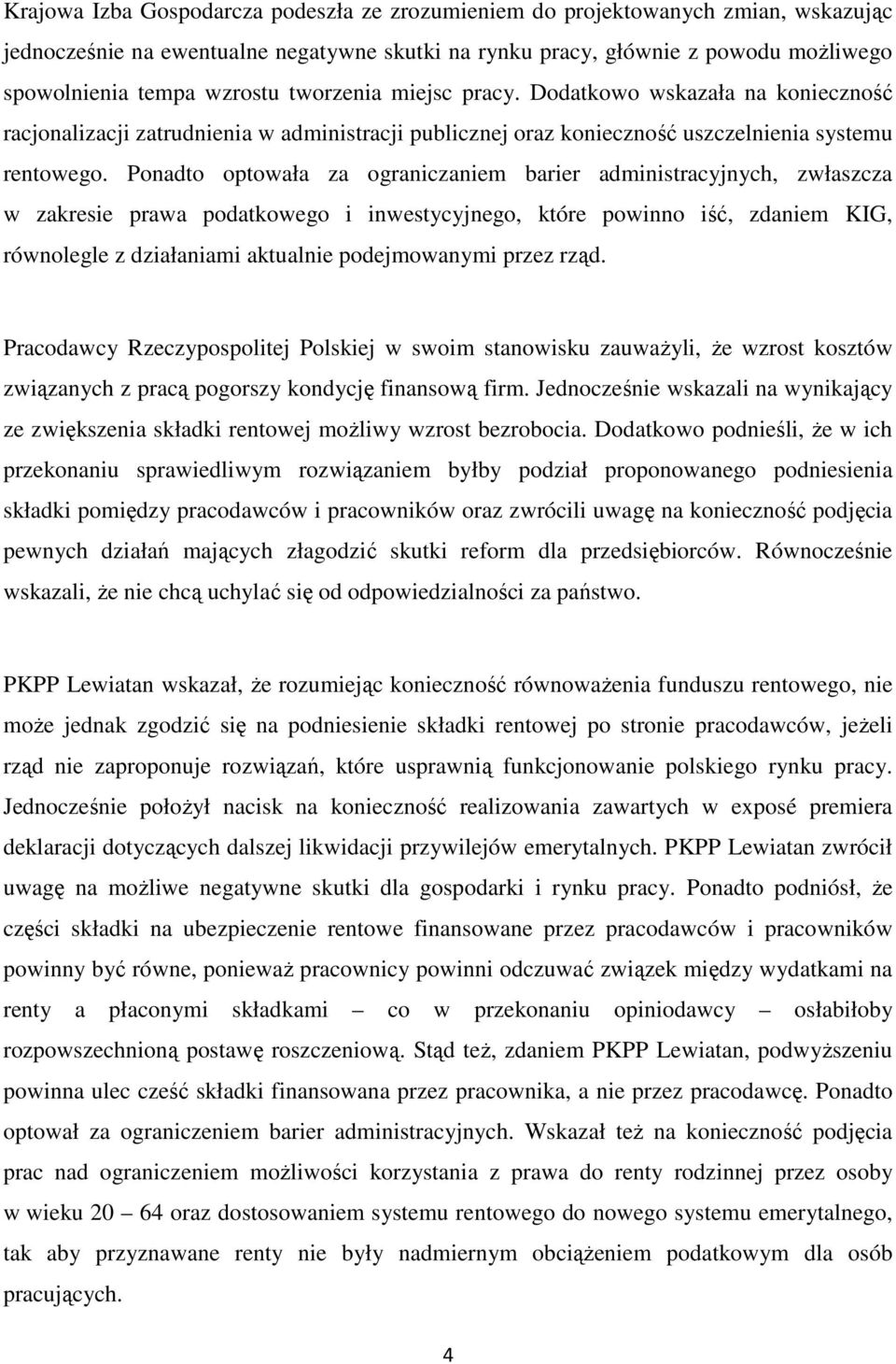 Ponadto optowała za ograniczaniem barier administracyjnych, zwłaszcza w zakresie prawa podatkowego i inwestycyjnego, które powinno iść, zdaniem KIG, równolegle z działaniami aktualnie podejmowanymi