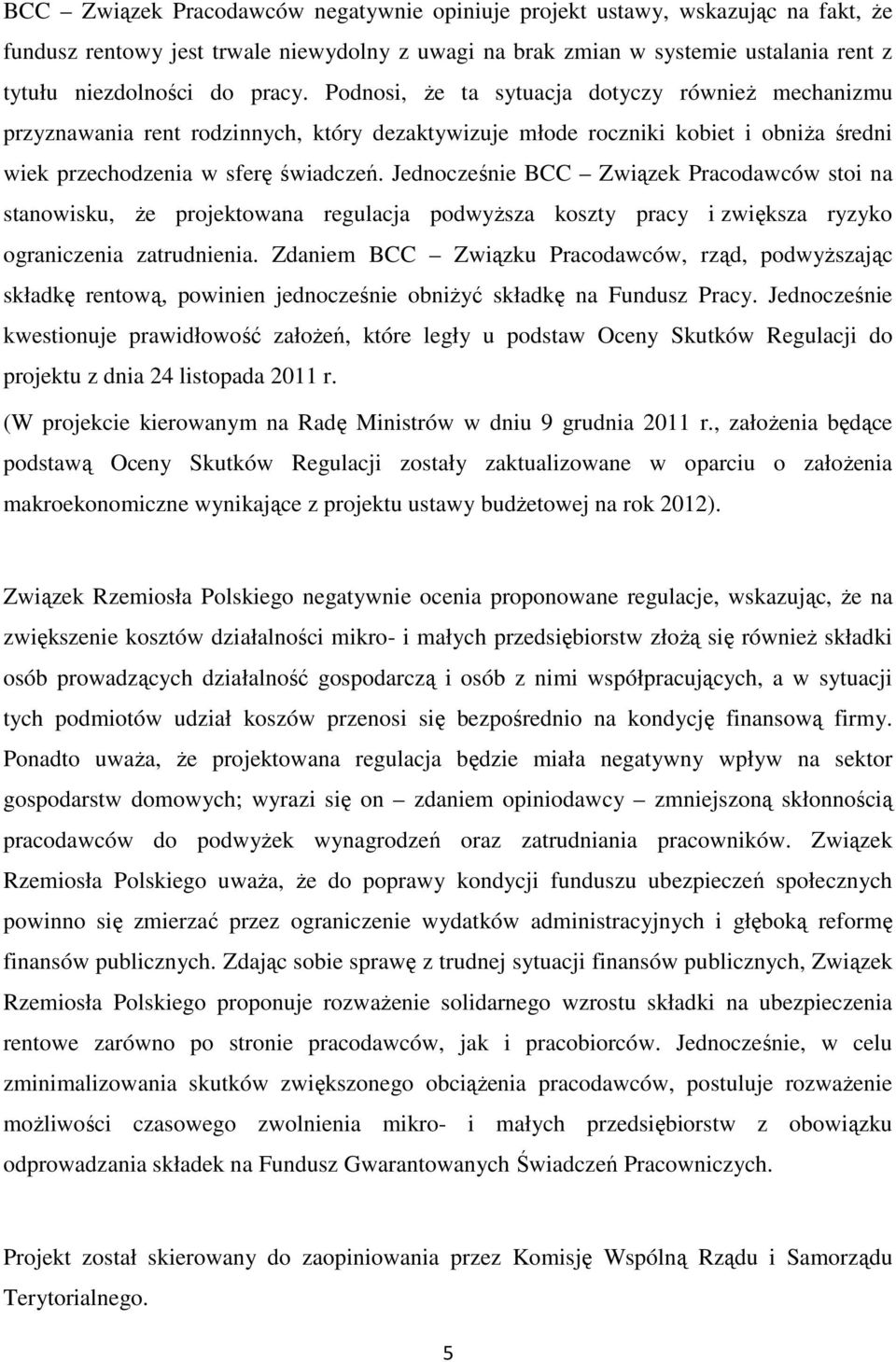 Jednocześnie BCC Związek Pracodawców stoi na stanowisku, że projektowana regulacja podwyższa koszty pracy i zwiększa ryzyko ograniczenia zatrudnienia.