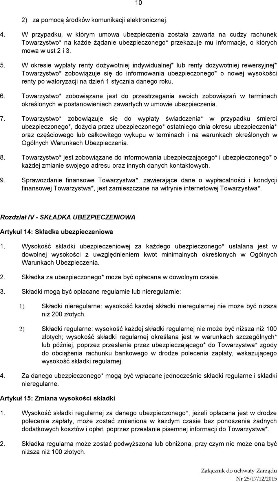 W okresie wypłaty renty dożywotniej indywidualnej* lub renty dożywotniej rewersyjnej* Towarzystwo* zobowiązuje się do informowania ubezpieczonego* o nowej wysokości renty po waloryzacji na dzień 1