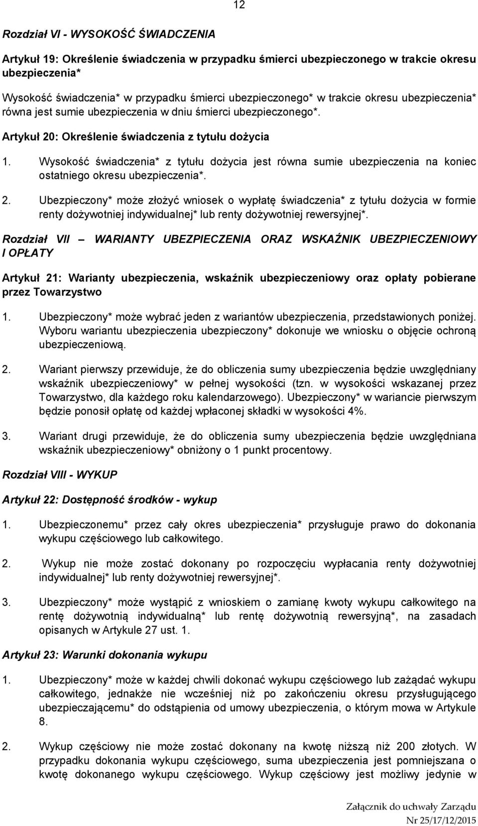 Wysokość świadczenia* z tytułu dożycia jest równa sumie ubezpieczenia na koniec ostatniego okresu ubezpieczenia*. 2.