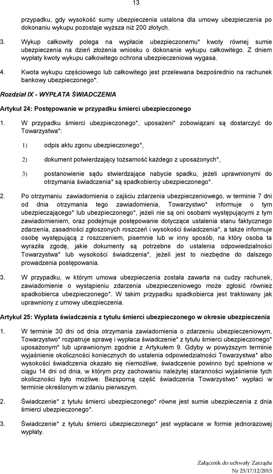 Z dniem wypłaty kwoty wykupu całkowitego ochrona ubezpieczeniowa wygasa. 4. Kwota wykupu częściowego lub całkowitego jest przelewana bezpośrednio na rachunek bankowy ubezpieczonego*.