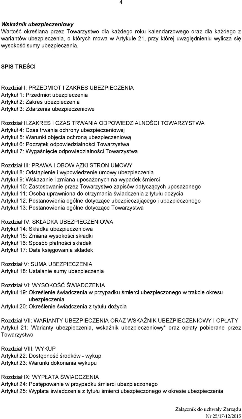 SPIS TREŚCI Rozdział I: PRZEDMIOT I ZAKRES UBEZPIECZENIA Artykuł 1: Przedmiot ubezpieczenia Artykuł 2: Zakres ubezpieczenia Artykuł 3: Zdarzenia ubezpieczeniowe Rozdział II.