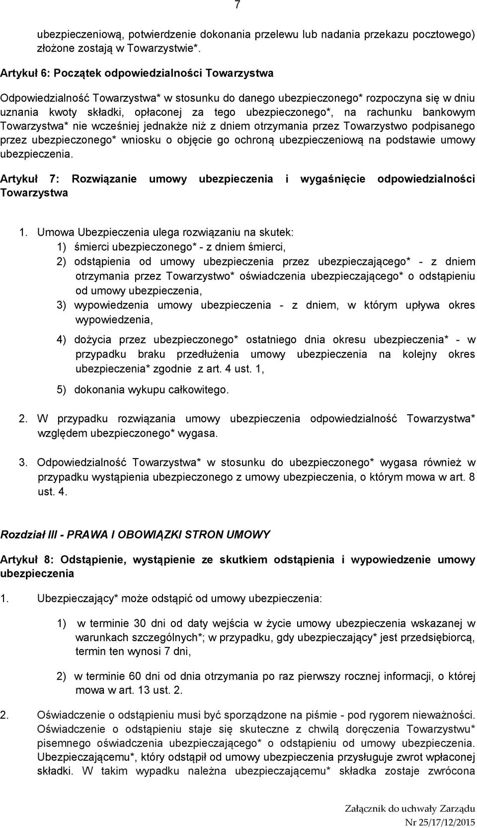 rachunku bankowym Towarzystwa* nie wcześniej jednakże niż z dniem otrzymania przez Towarzystwo podpisanego przez ubezpieczonego* wniosku o objęcie go ochroną ubezpieczeniową na podstawie umowy