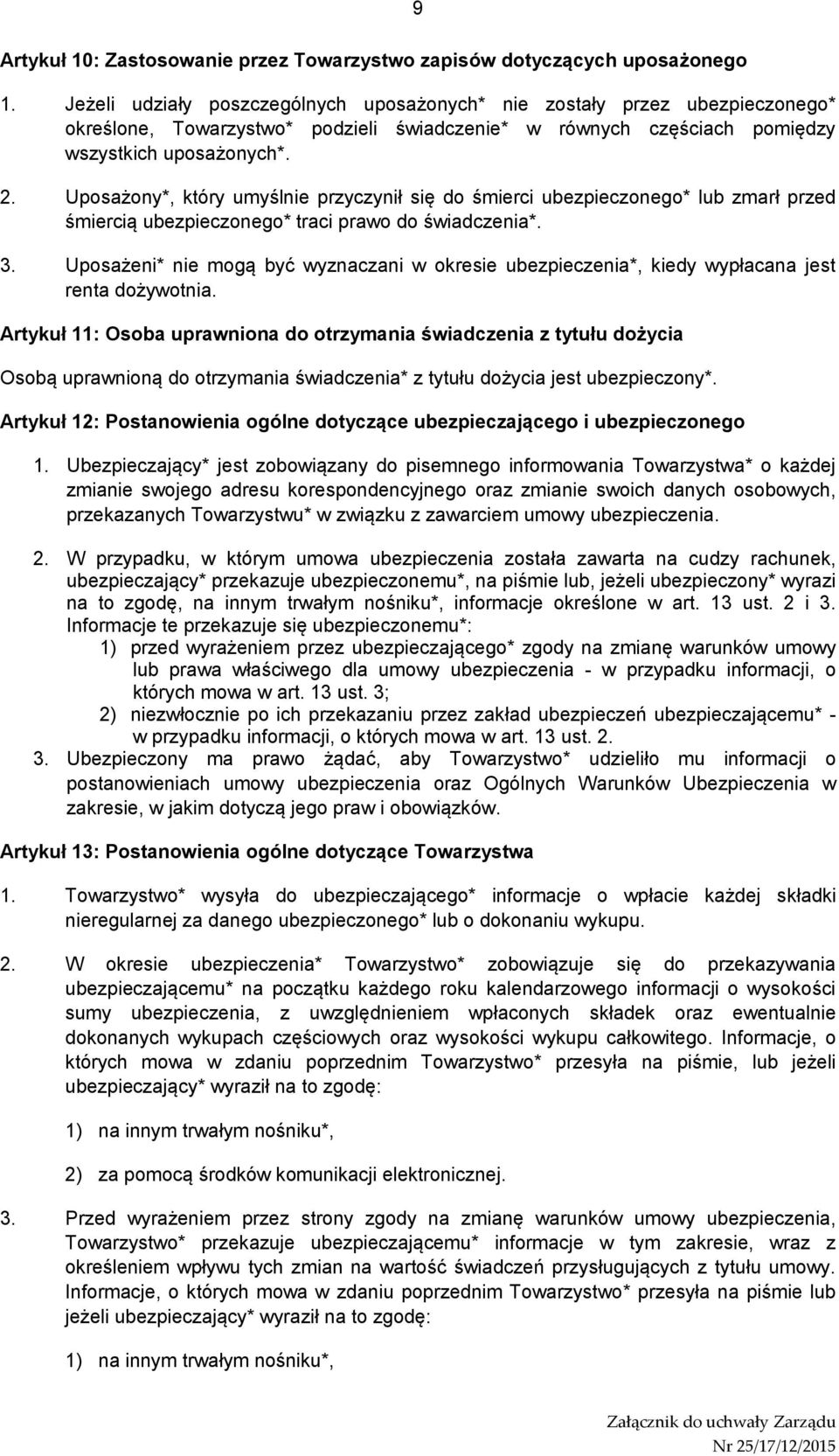 Uposażony*, który umyślnie przyczynił się do śmierci ubezpieczonego* lub zmarł przed śmiercią ubezpieczonego* traci prawo do świadczenia*. 3.