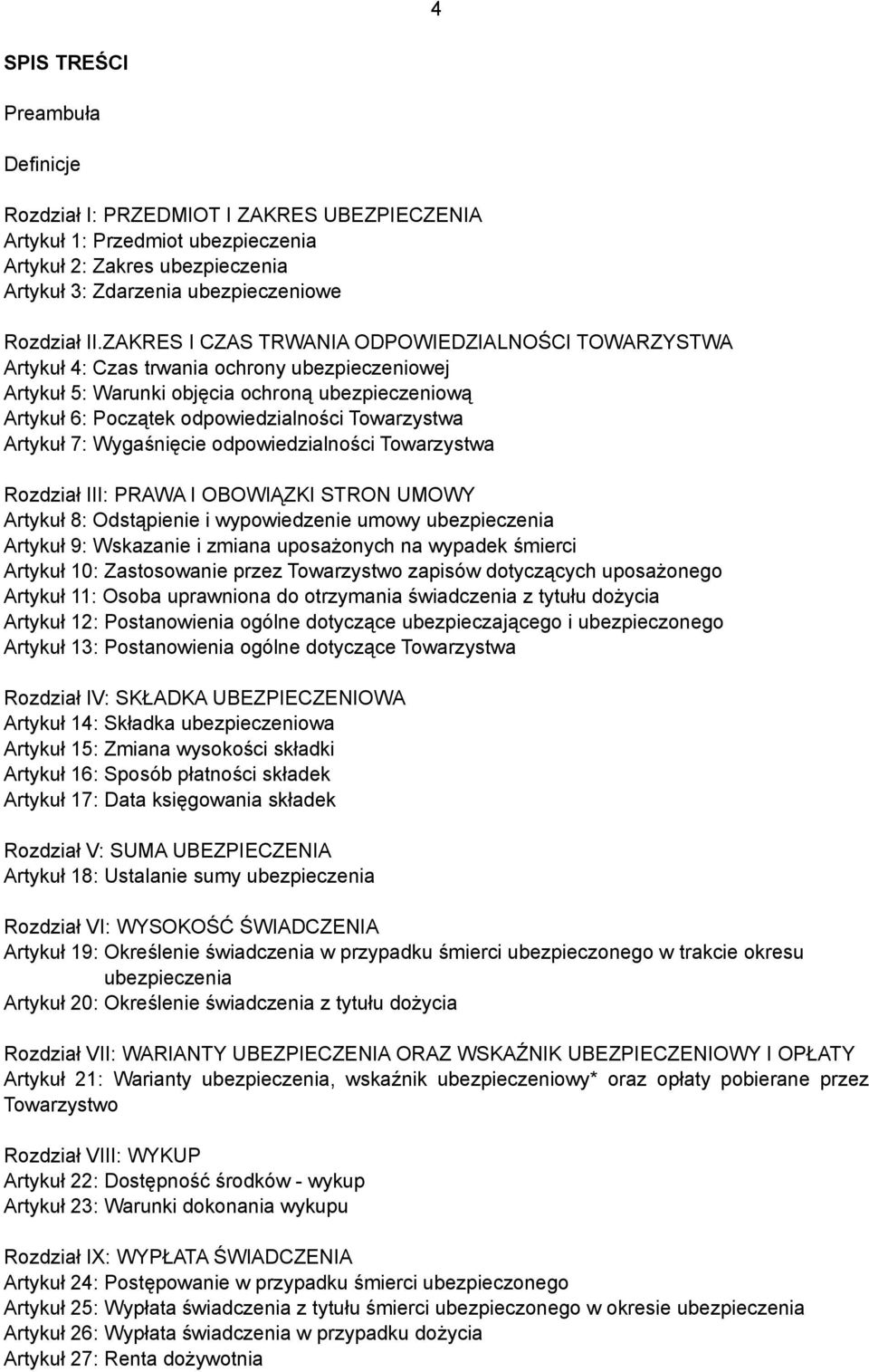 Towarzystwa Artykuł 7: Wygaśnięcie odpowiedzialności Towarzystwa Rozdział III: PRAWA I OBOWIĄZKI STRON UMOWY Artykuł 8: Odstąpienie i wypowiedzenie umowy ubezpieczenia Artykuł 9: Wskazanie i zmiana