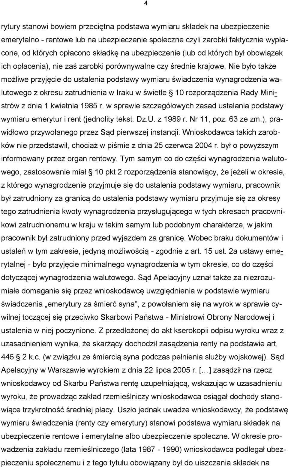 Nie było także możliwe przyjęcie do ustalenia podstawy wymiaru świadczenia wynagrodzenia walutowego z okresu zatrudnienia w Iraku w świetle 10 rozporządzenia Rady Ministrów z dnia 1 kwietnia 1985 r.
