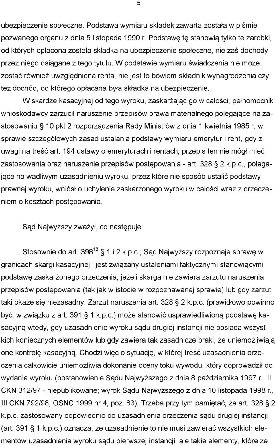 W podstawie wymiaru świadczenia nie może zostać również uwzględniona renta, nie jest to bowiem składnik wynagrodzenia czy też dochód, od którego opłacana była składka na ubezpieczenie.