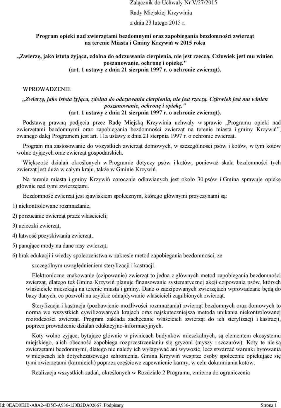 rzeczą. Człowiek jest mu winien poszanowanie, ochronę i opiekę." (art. 1 ustawy z dnia 21 sierpnia 1997 r. o ochronie zwierząt).