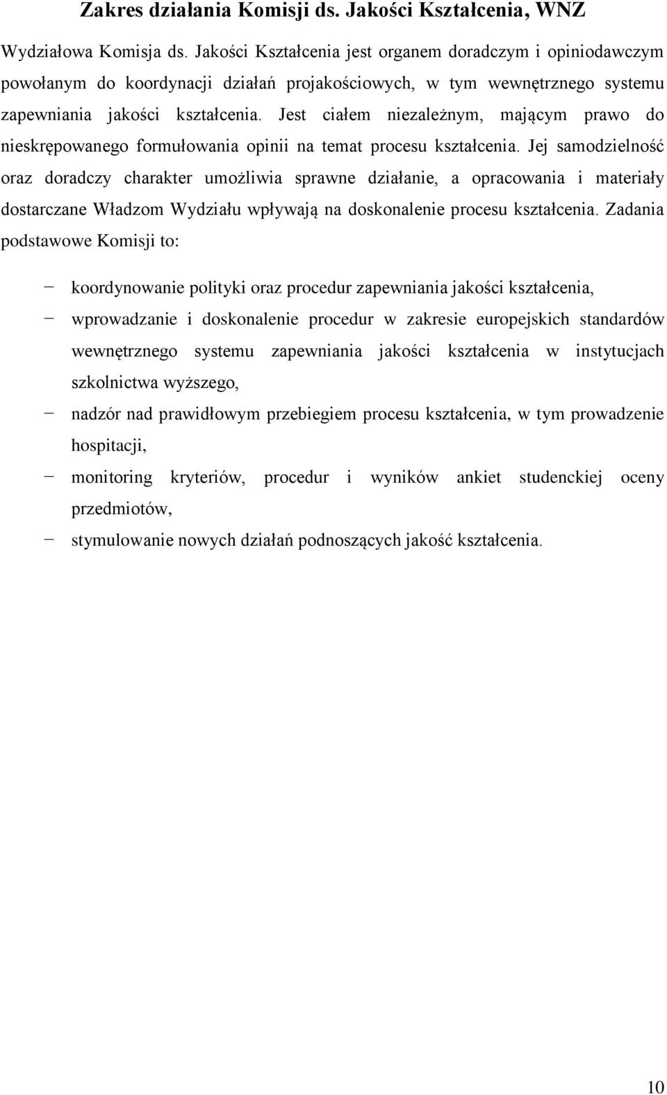 Jest ciałem niezależnym, mającym prawo do nieskrępowanego formułowania opinii na temat procesu kształcenia.