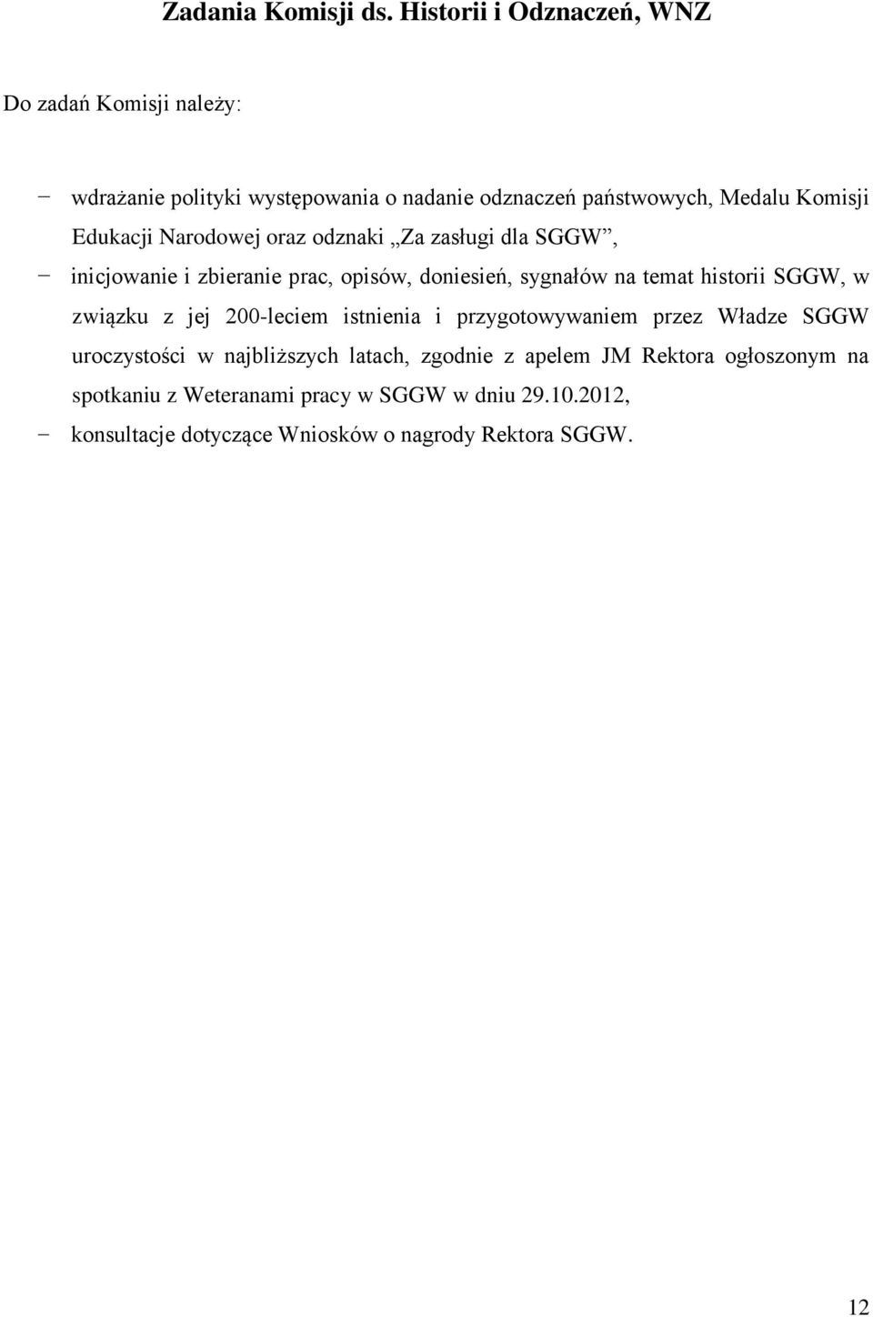 Edukacji Narodowej oraz odznaki Za zasługi dla SGGW, inicjowanie i zbieranie prac, opisów, doniesień, sygnałów na temat historii SGGW, w