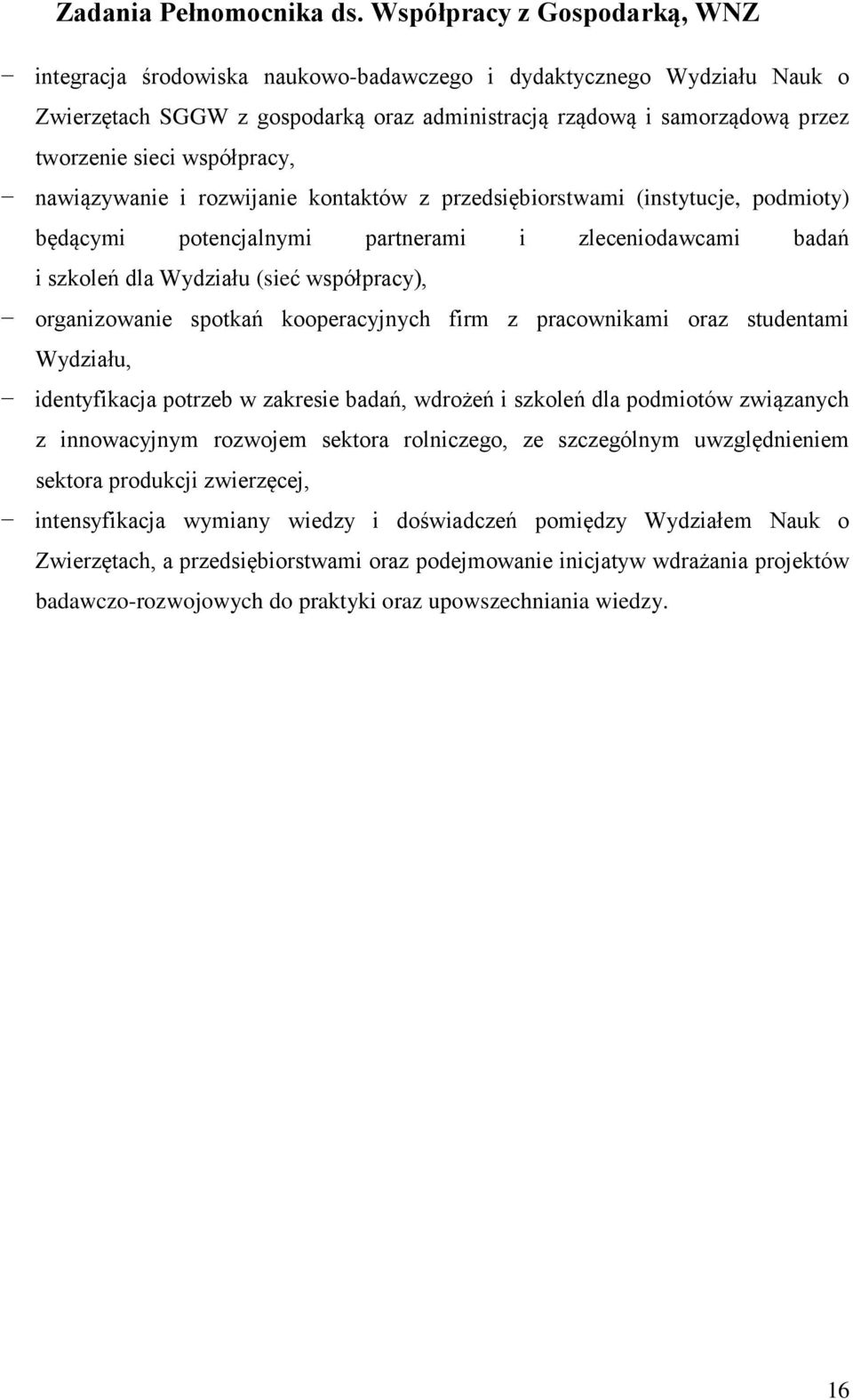 współpracy, nawiązywanie i rozwijanie kontaktów z przedsiębiorstwami (instytucje, podmioty) będącymi potencjalnymi partnerami i zleceniodawcami badań i szkoleń dla Wydziału (sieć współpracy),