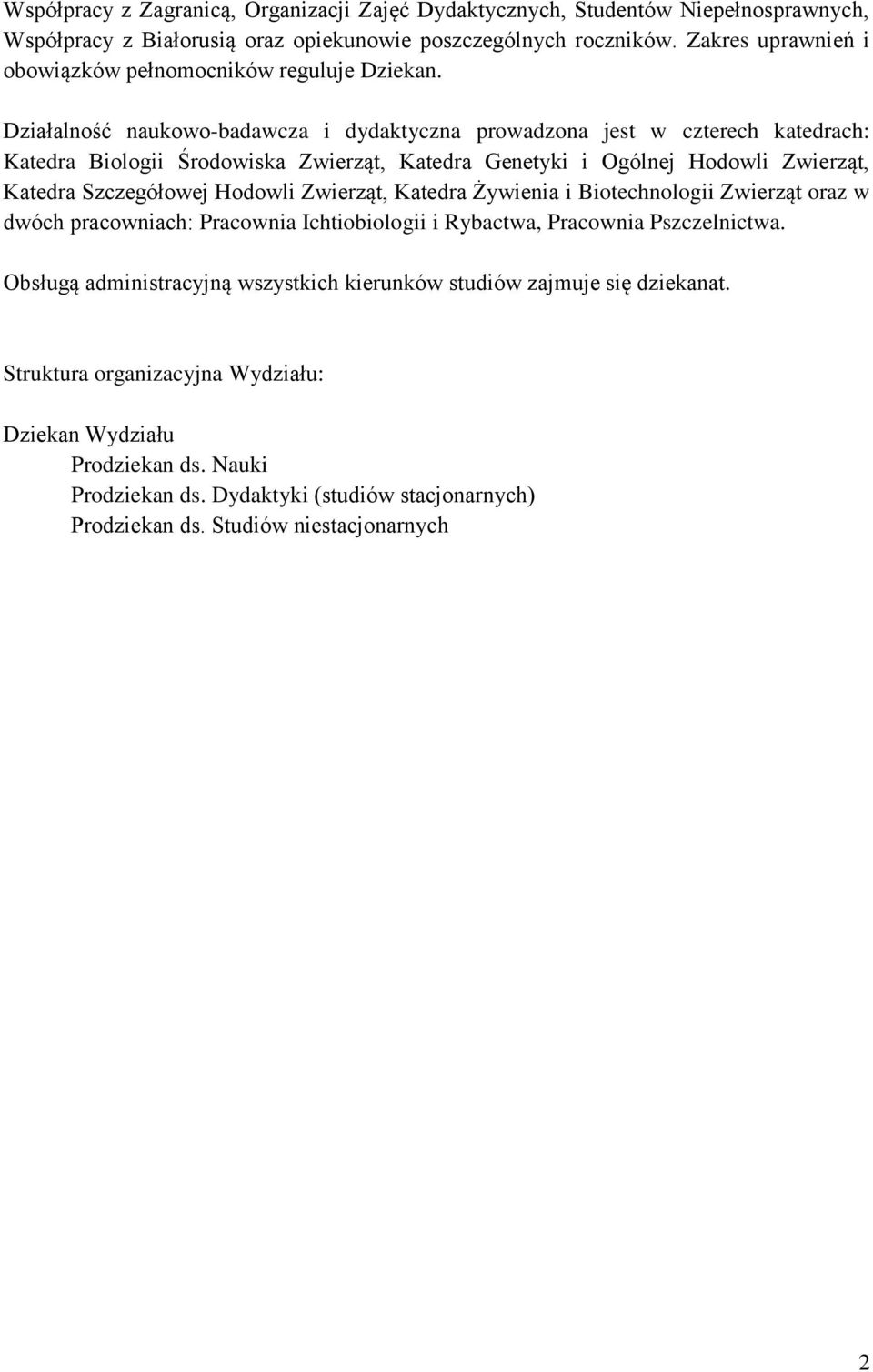 Działalność naukowo-badawcza i dydaktyczna prowadzona jest w czterech katedrach: Katedra Biologii Środowiska Zwierząt, Katedra Genetyki i Ogólnej Hodowli Zwierząt, Katedra Szczegółowej Hodowli