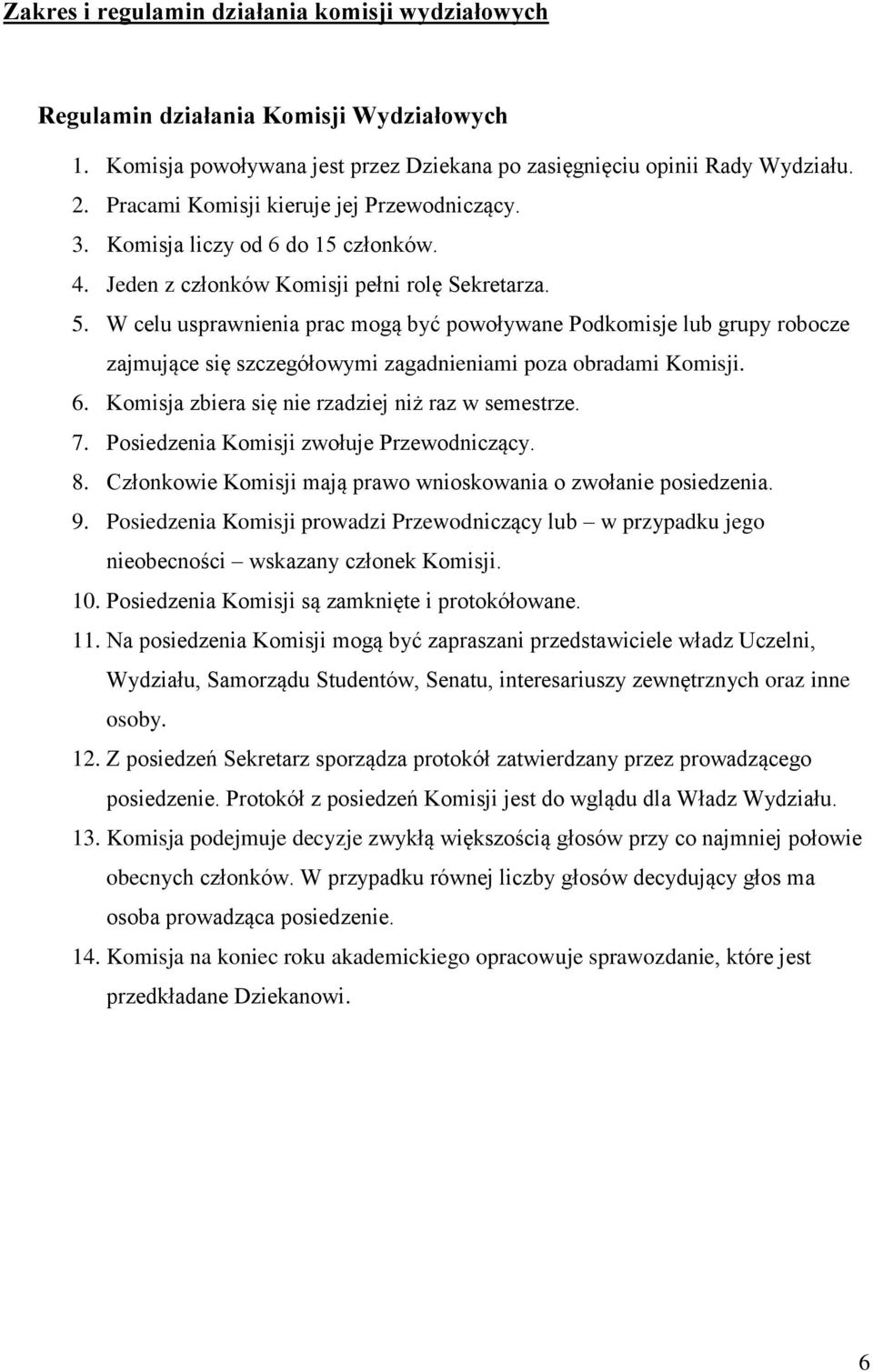 W celu usprawnienia prac mogą być powoływane Podkomisje lub grupy robocze zajmujące się szczegółowymi zagadnieniami poza obradami Komisji. 6. Komisja zbiera się nie rzadziej niż raz w semestrze. 7.