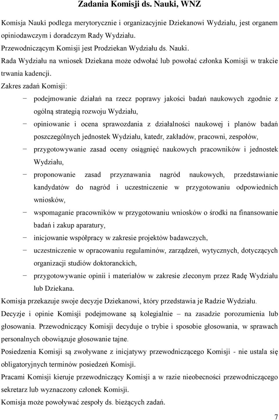 Zakres zadań Komisji: podejmowanie działań na rzecz poprawy jakości badań naukowych zgodnie z ogólną strategią rozwoju Wydziału, opiniowanie i ocena sprawozdania z działalności naukowej i planów