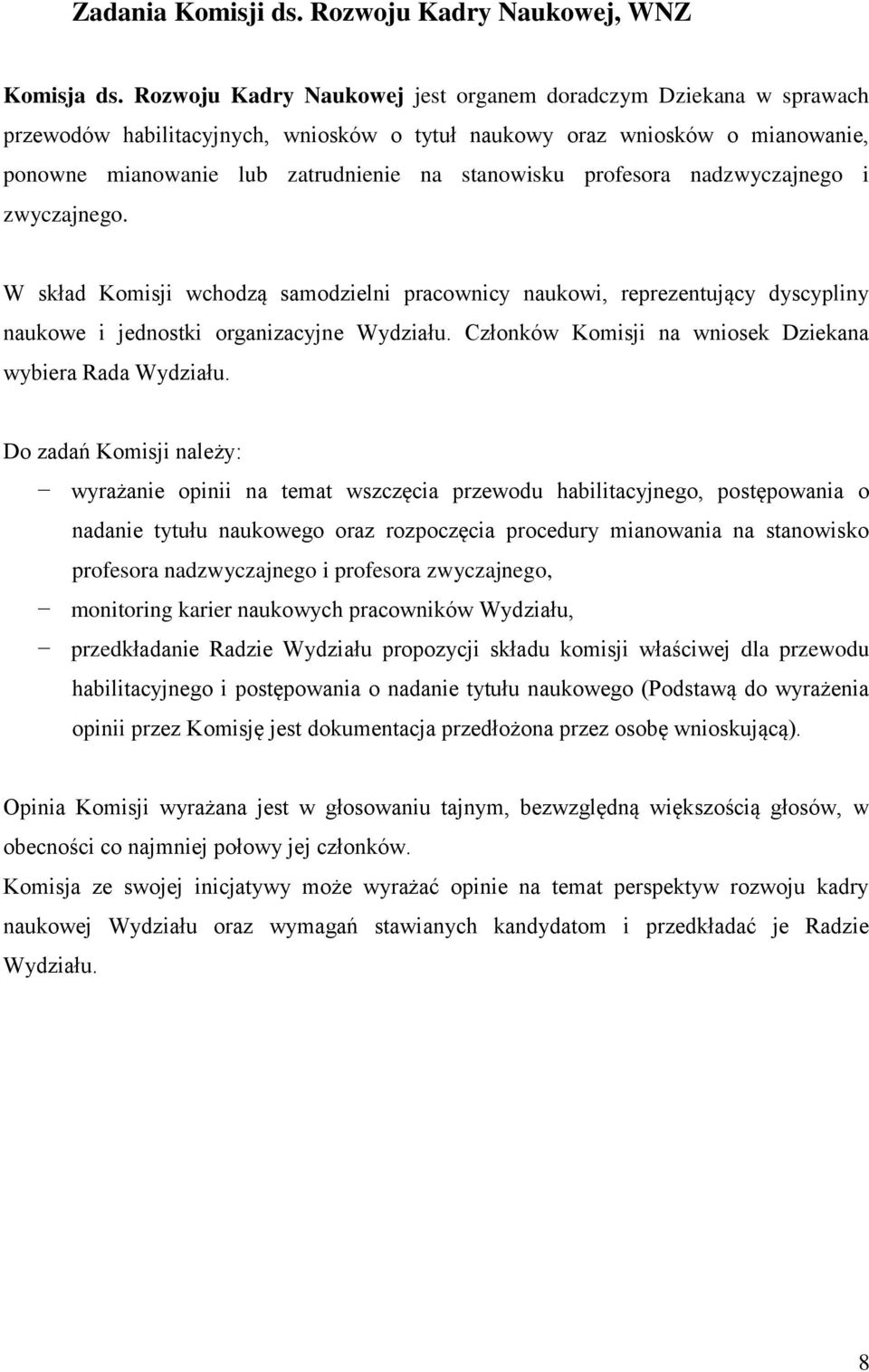 profesora nadzwyczajnego i zwyczajnego. W skład Komisji wchodzą samodzielni pracownicy naukowi, reprezentujący dyscypliny naukowe i jednostki organizacyjne Wydziału.