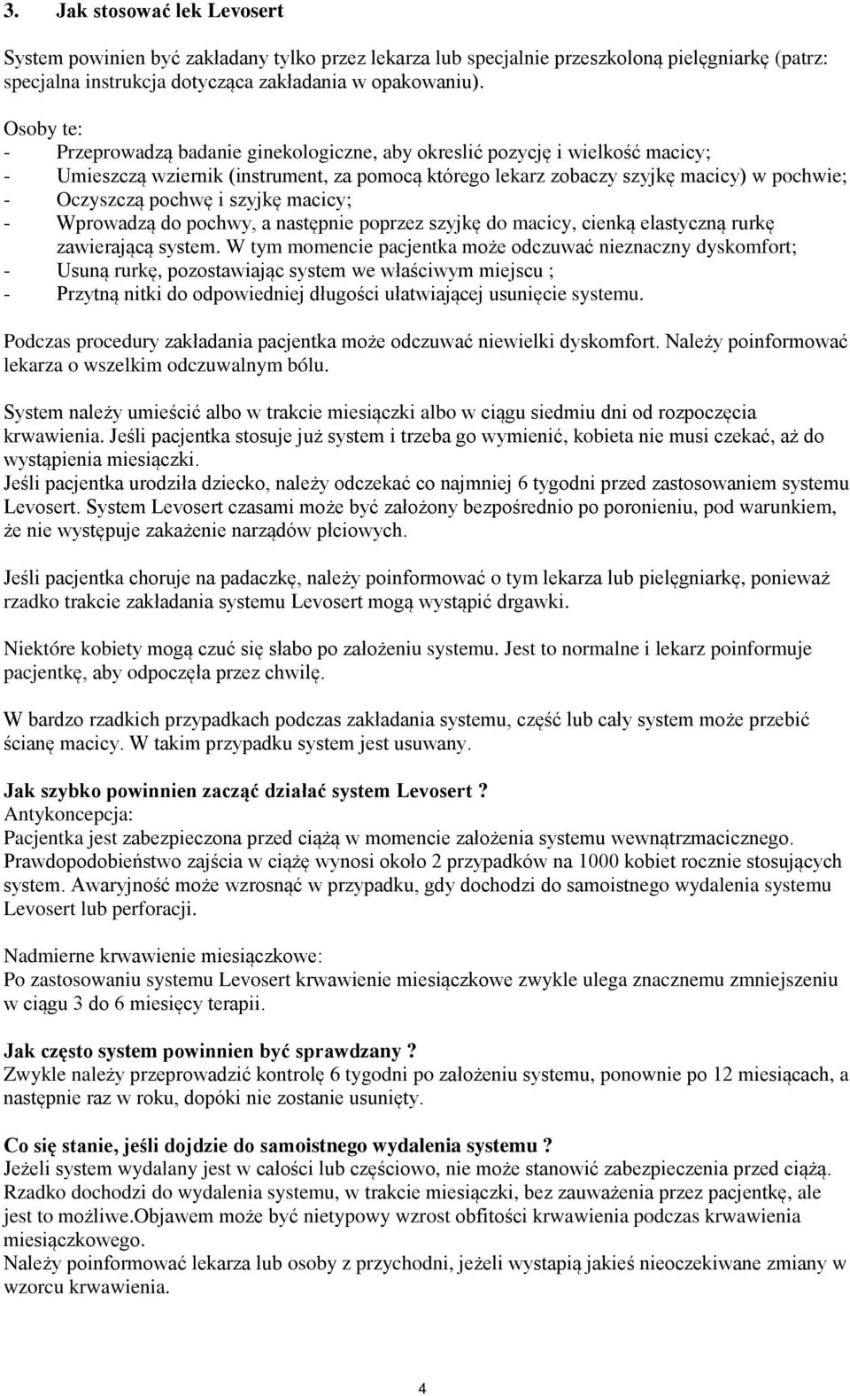 pochwę i szyjkę macicy; - Wprowadzą do pochwy, a następnie poprzez szyjkę do macicy, cienką elastyczną rurkę zawierającą system.