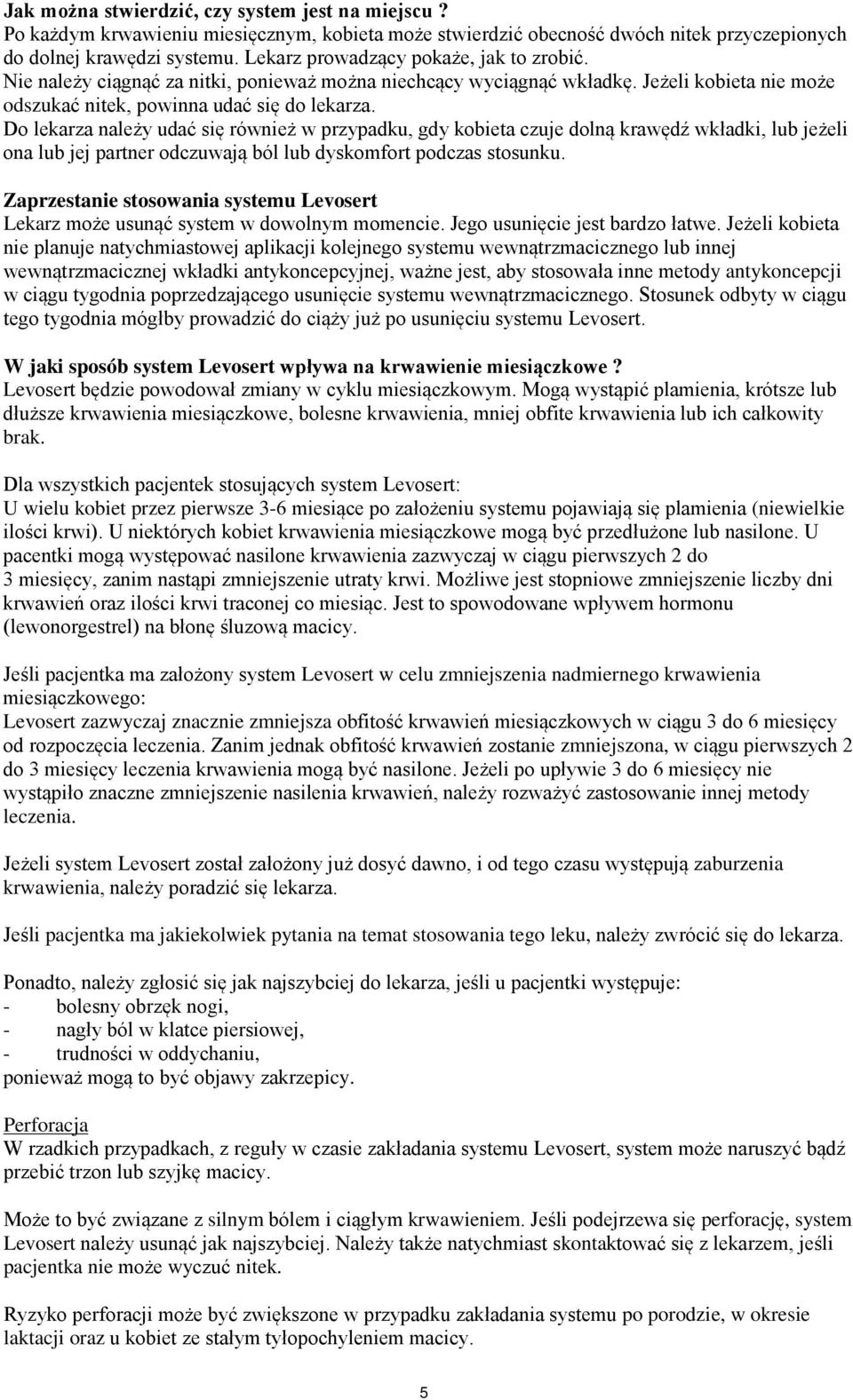 Do lekarza należy udać się również w przypadku, gdy kobieta czuje dolną krawędź wkładki, lub jeżeli ona lub jej partner odczuwają ból lub dyskomfort podczas stosunku.