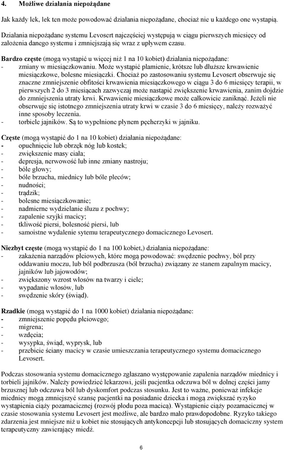 Bardzo częste (mogą wystąpić u więcej niż 1 na 10 kobiet) działania niepożądane: - zmiany w miesiączkowaniu. Może wystąpić plamienie, krótsze lub dłuższe krwawienie miesiączkowe, bolesne miesiączki.