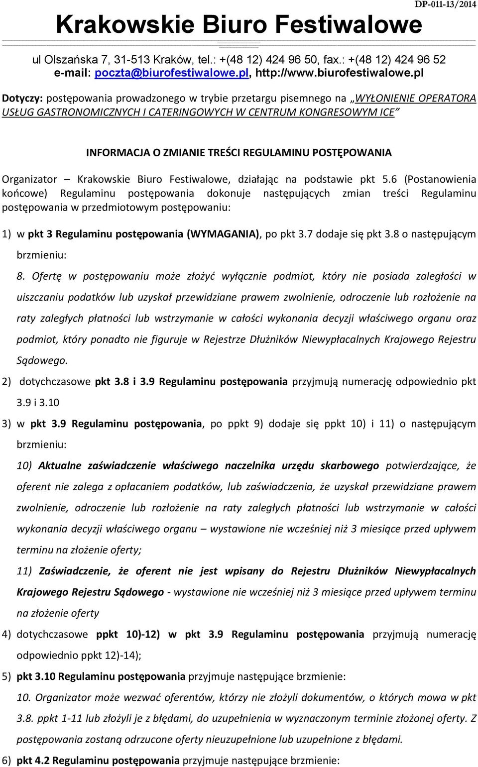 6 (Postanowienia końcowe) Regulaminu postępowania dokonuje następujących zmian treści Regulaminu postępowania w przedmiotowym postępowaniu: 1) w pkt 3 Regulaminu postępowania (WYMAGANIA), po pkt 3.