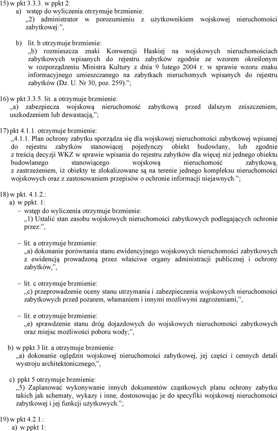 z dnia 9 lutego 2004 r. w sprawie wzoru znaku informacyjnego umieszczanego na zabytkach nieruchomych wpisanych do rejestru zabytków (Dz. U. Nr 30, poz. 259). ; 16) w pkt 3.3.5. lit.