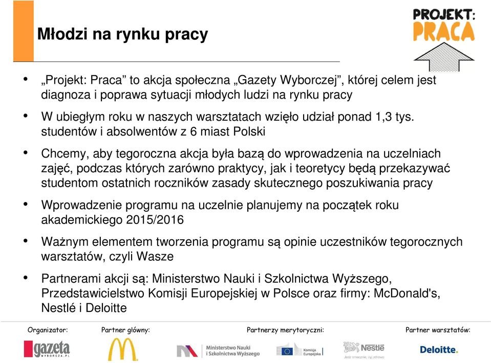 studentów i absolwentów z 6 miast Polski Chcemy, aby tegoroczna akcja była bazą do wprowadzenia na uczelniach zajęć, podczas których zarówno praktycy, jak i teoretycy będą przekazywać studentom