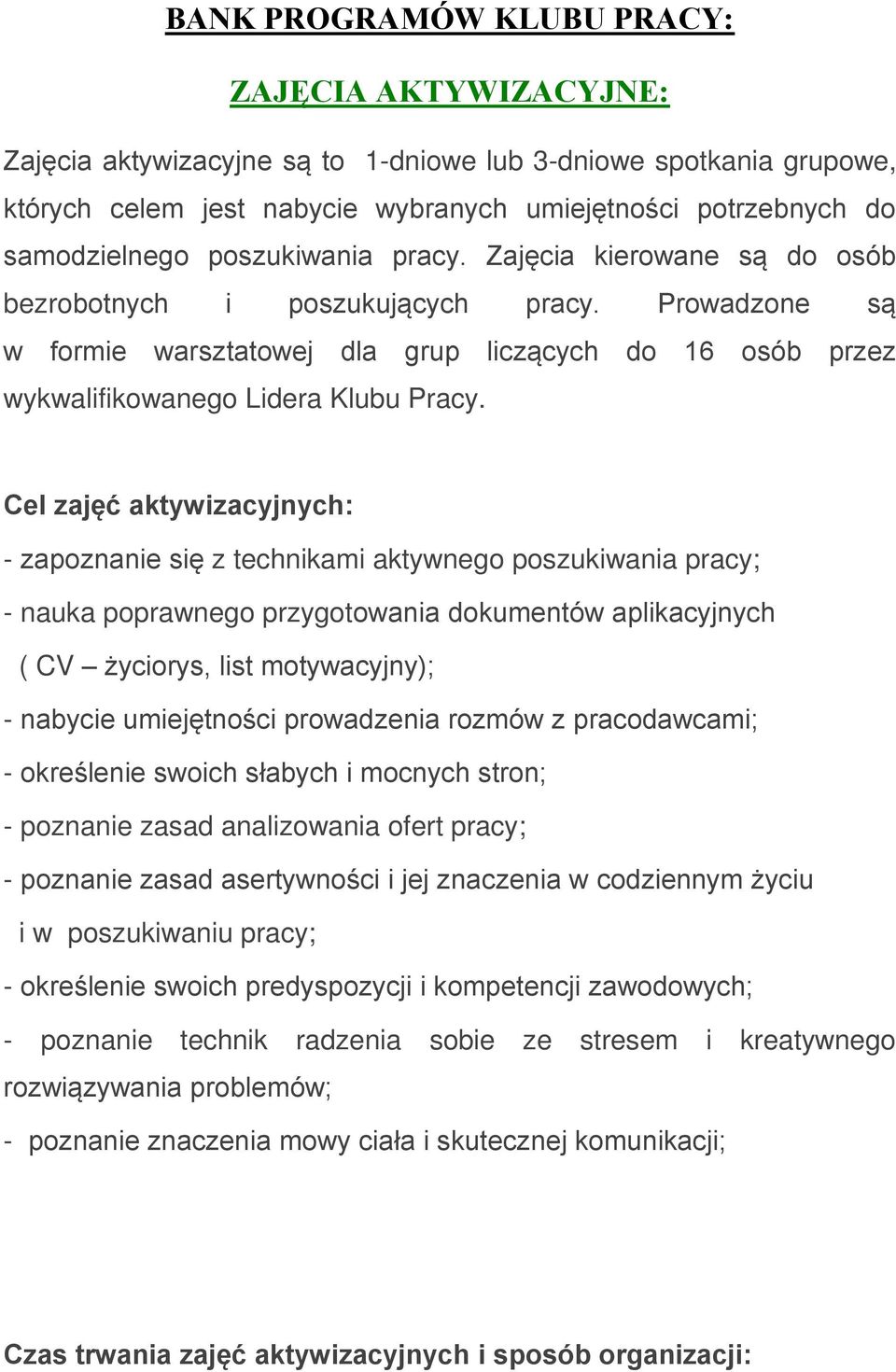 Cel zajęć aktywizacyjnych: - zapoznanie się z technikami aktywnego poszukiwania pracy; - nauka poprawnego przygotowania dokumentów aplikacyjnych ( CV życiorys, list motywacyjny); - nabycie