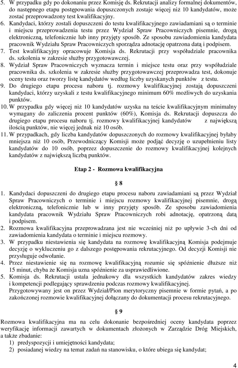 Kandydaci, którzy zostali dopuszczeni do testu kwalifikacyjnego zawiadamiani są o terminie i miejscu przeprowadzenia testu przez Wydział Spraw Pracowniczych pisemnie, drogą elektroniczną,