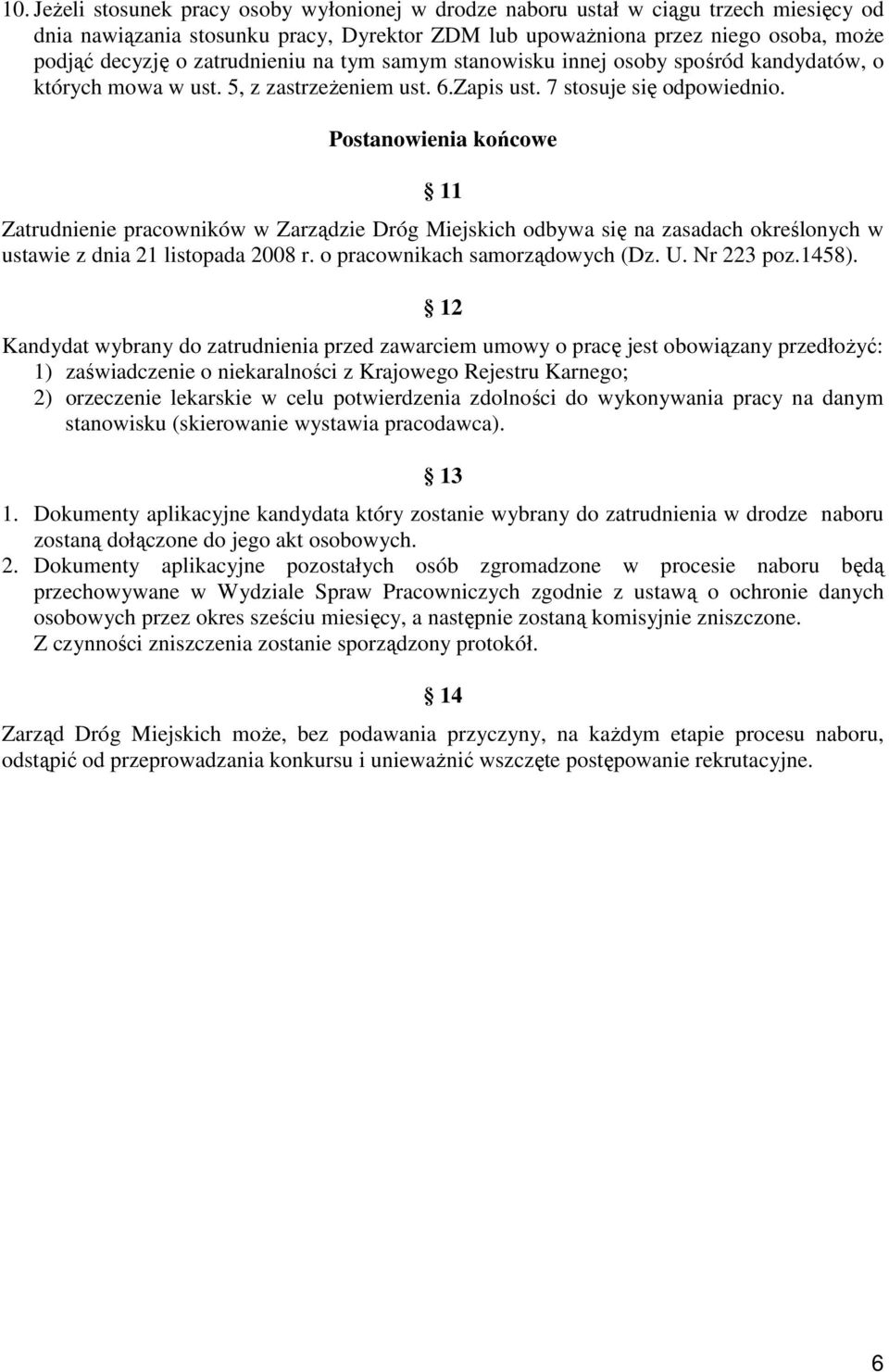 Postanowienia końcowe 11 Zatrudnienie pracowników w Zarządzie Dróg Miejskich odbywa się na zasadach określonych w ustawie z dnia 21 listopada 2008 r. o pracownikach samorządowych (Dz. U. Nr 223 poz.