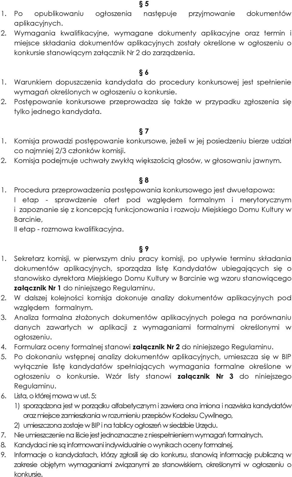 6 Warunkiem dopuszczenia kandydata do procedury konkursowej jest spełnienie wymagań określonych w ogłoszeniu o konkursie. 2.