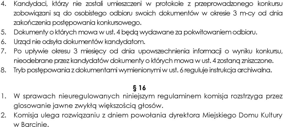 Po upływie okresu 3 miesięcy od dnia upowszechnienia informacji o wyniku konkursu, nieodebrane przez kandydatów dokumenty o których mowa w ust. 4 zostaną zniszczone. 8.