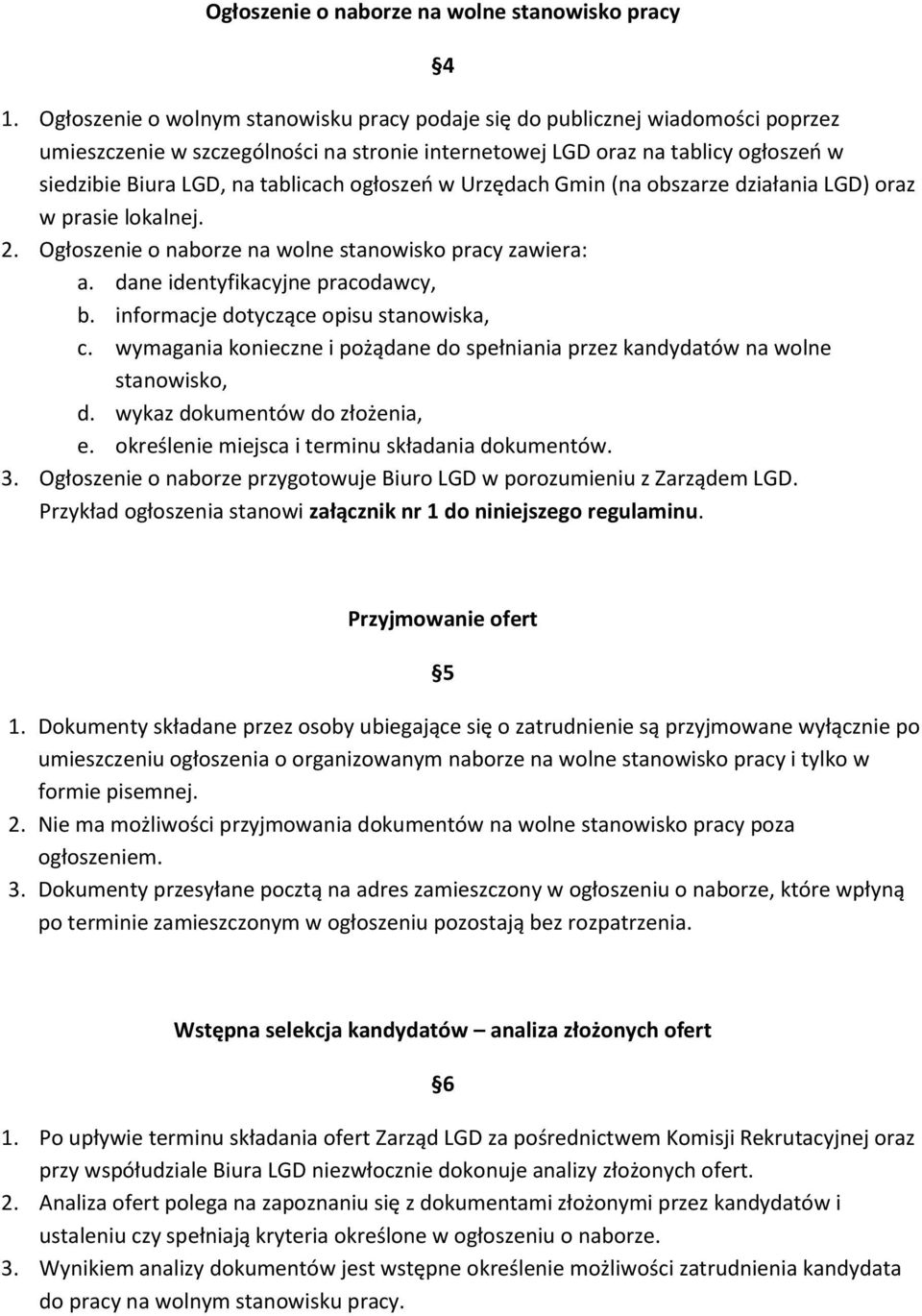 ogłoszeo w Urzędach Gmin (na obszarze działania LGD) oraz w prasie lokalnej. 2. Ogłoszenie o naborze na wolne stanowisko pracy zawiera: a. dane identyfikacyjne pracodawcy, b.