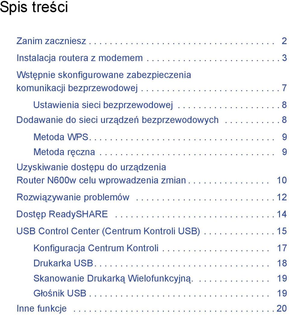 ................................. 9 Uzyskiwanie dostępu do urządzenia Router N600w celu wprowadzenia zmian................ 10 Rozwiązywanie problemów........................... 12 Dostęp ReadySHARE.