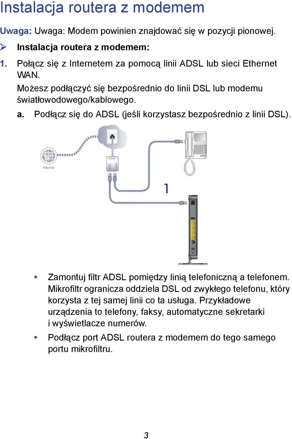 Podłącz się do ADSL (jeśli korzystasz bezpośrednio z linii DSL). Linia Internet ADSL Telefon 1 Zamontuj filtr ADSL pomiędzy linią telefoniczną a telefonem.