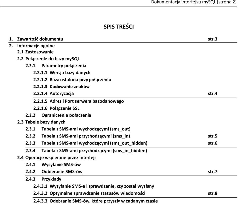 3 Tabele bazy danych 2.3.1 Tabela z SMS-ami wychodzącymi (sms_out) 2.3.2 Tabela z SMS-ami przychodzącymi (sms_in) str.5 2.3.3 Tabela z SMS-ami wychodzącymi (sms_out_hidden) str.6 2.3.4 Tabela z SMS-ami przychodzącymi (sms_in_hidden) 2.