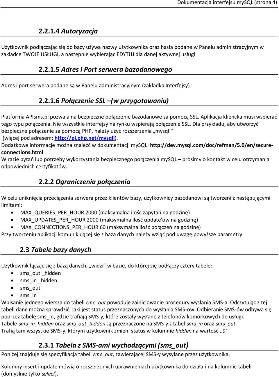 2.1.5 Adres i Port serwera bazodanowego Adres i port serwera podane są w Panelu administracyjnym (zakładka Interfejsy) 2.2.1.6 Połączenie SSL (w przygotowaniu) Platforma APIsms.