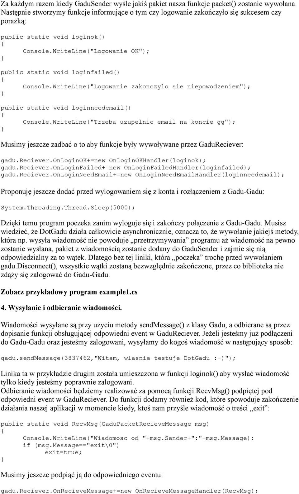 WriteLine("Logowanie OK"); } public static void loginfailed() { Console.WriteLine("Logowanie zakonczylo sie niepowodzeniem"); } public static void loginneedemail() { Console.