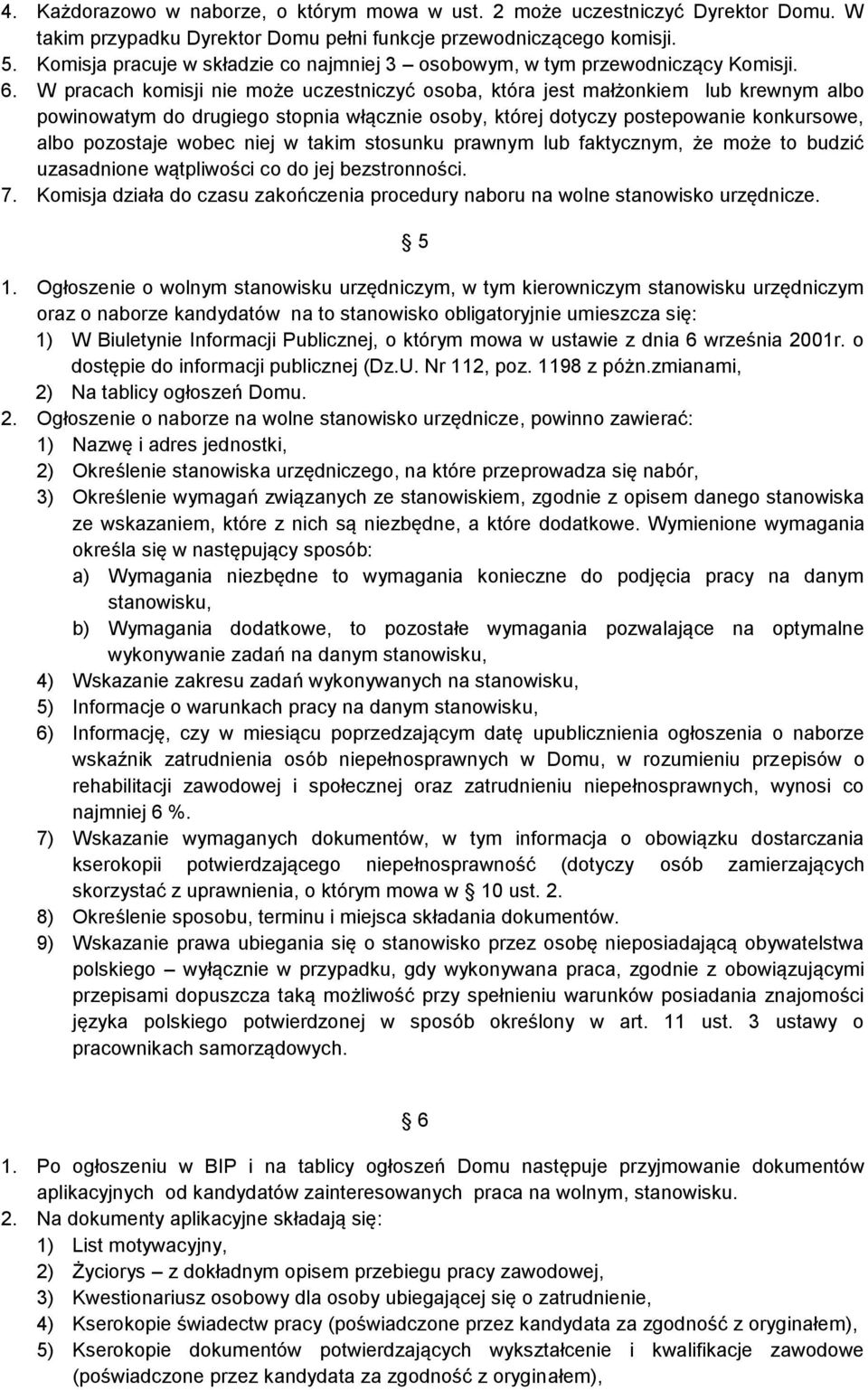 W pracach komisji nie może uczestniczyć osoba, która jest małżonkiem lub krewnym albo powinowatym do drugiego stopnia włącznie osoby, której dotyczy postepowanie konkursowe, albo pozostaje wobec niej