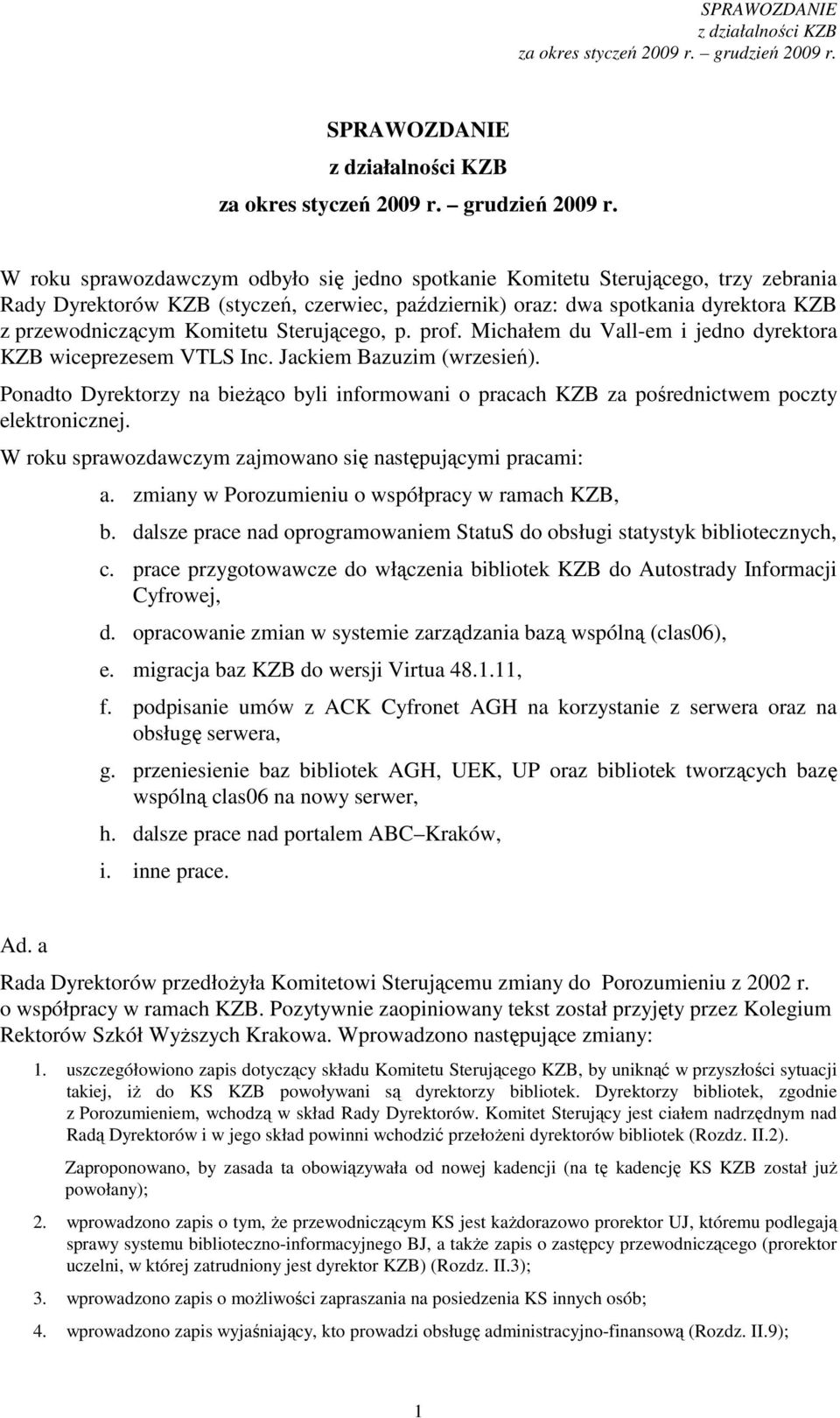 Ponadto Dyrektorzy na bieŝąco byli informowani o pracach KZB za pośrednictwem poczty elektronicznej. W roku sprawozdawczym zajmowano się następującymi pracami: a.