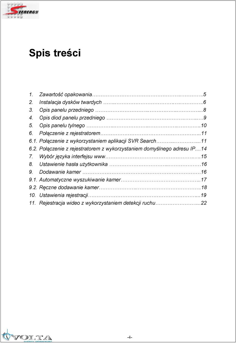 Połączenie z rejestratorem z wykorzystaniem domyślnego adresu IP...14 7. Wybór języka interfejsu www..15 8. Ustawienie hasła uŝytkownika... 16 9.