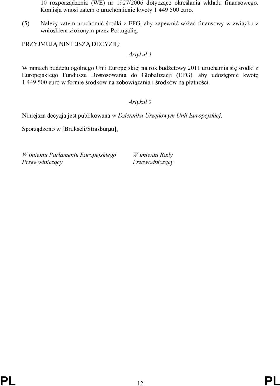 Unii Europejskiej na rok budżetowy 2011 uruchamia się środki z Europejskiego Funduszu Dostosowania do Globalizacji (EFG), aby udostępnić kwotę 1 449 500 euro w formie środków na