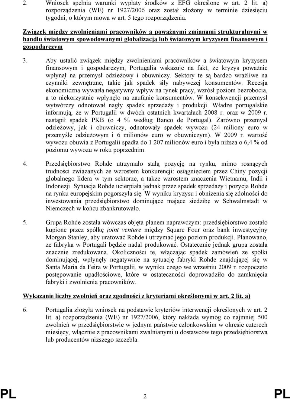 Aby ustalić związek między zwolnieniami pracowników a światowym kryzysem finansowym i gospodarczym, Portugalia wskazuje na fakt, że kryzys poważnie wpłynął na przemysł odzieżowy i obuwniczy.