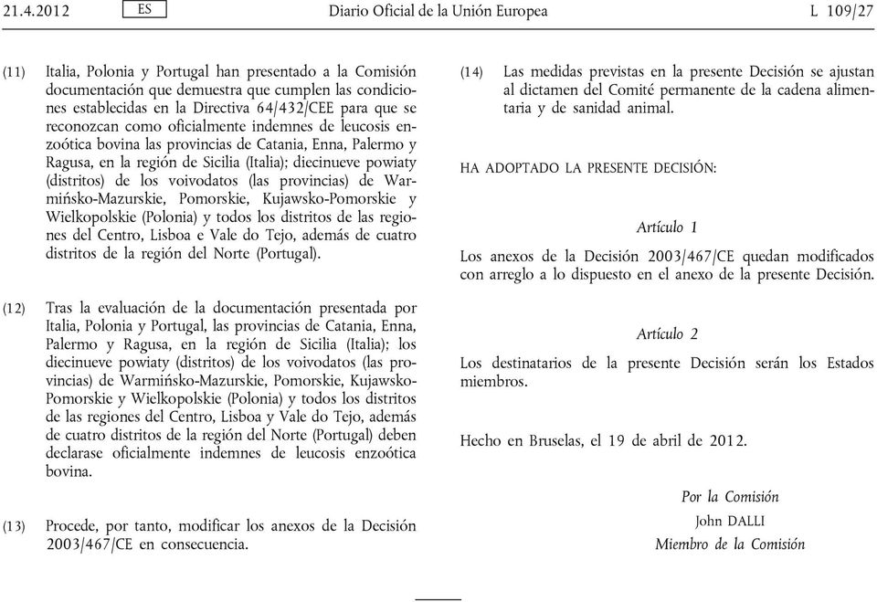 (distritos) de los voivodatos (las provincias) de Warmińsko-Mazurskie, Pomorskie, Kujawsko-Pomorskie y Wielkopolskie (Polonia) y todos los distritos de las regiones del Centro, Lisboa e Vale do Tejo,