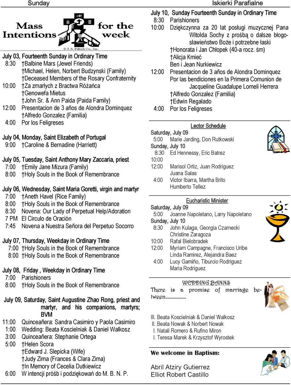 & Ann Paida (Paida Family) 12:00 Presentacion de 3 años de Alondra Dominquez Alfredo Gonzalez (Familia) 4:00 Por los Feligreses July 04, Monday, Saint Elizabeth of Portugal 9:00 Caroline & Bernadine