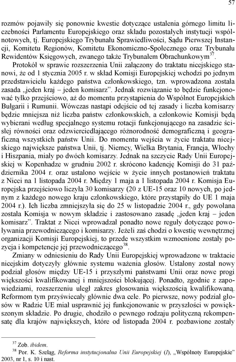 Protokół w sprawie rozszerzenia Unii załączony do traktatu nicejskiego stanowi, że od 1 stycznia 2005 r.