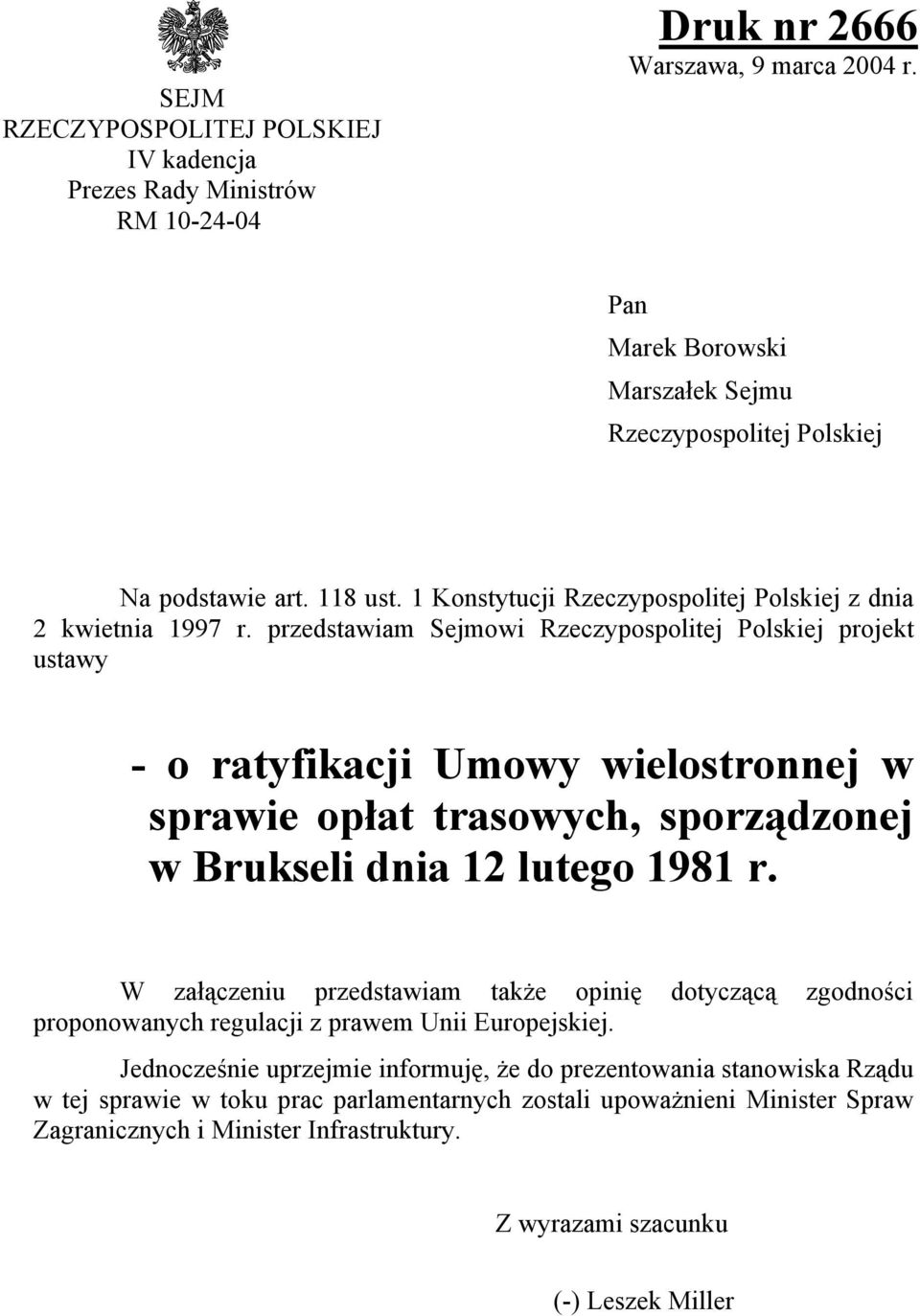 przedstawiam Sejmowi Rzeczypospolitej Polskiej projekt ustawy - o ratyfikacji Umowy wielostronnej w sprawie opłat trasowych, sporządzonej w Brukseli dnia 12 lutego 1981 r.