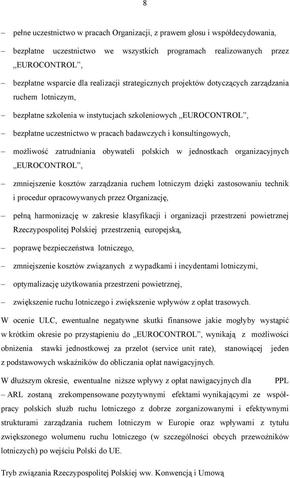 możliwość zatrudniania obywateli polskich w jednostkach organizacyjnych EUROCONTROL, zmniejszenie kosztów zarządzania ruchem lotniczym dzięki zastosowaniu technik i procedur opracowywanych przez