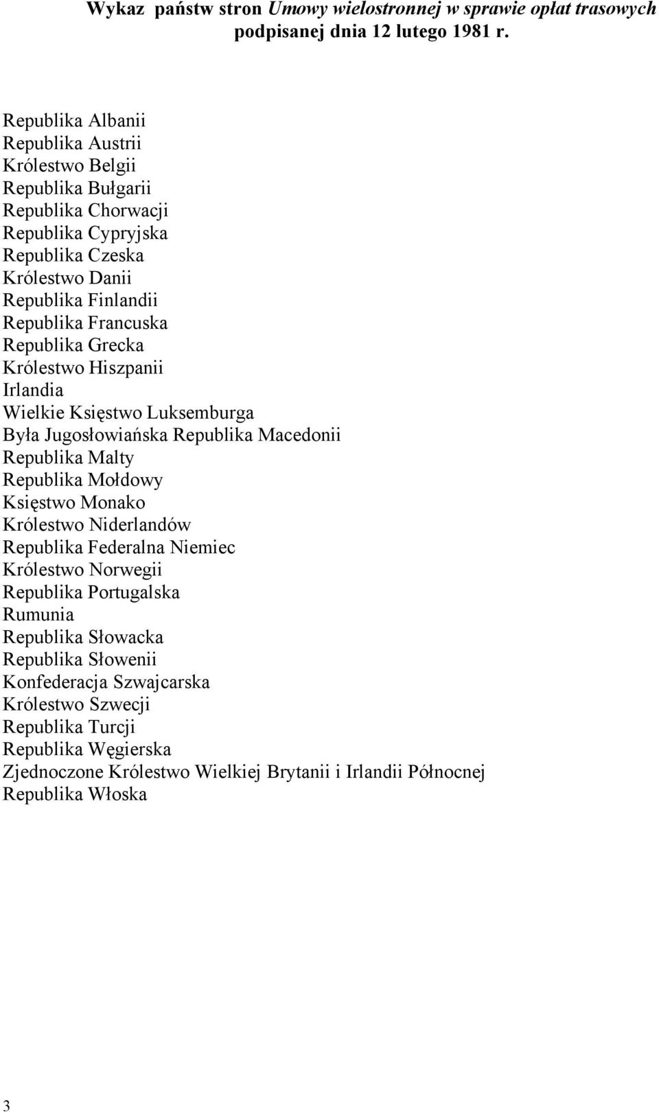 Republika Grecka Królestwo Hiszpanii Irlandia Wielkie Księstwo Luksemburga Była Jugosłowiańska Republika Macedonii Republika Malty Republika Mołdowy Księstwo Monako Królestwo Niderlandów