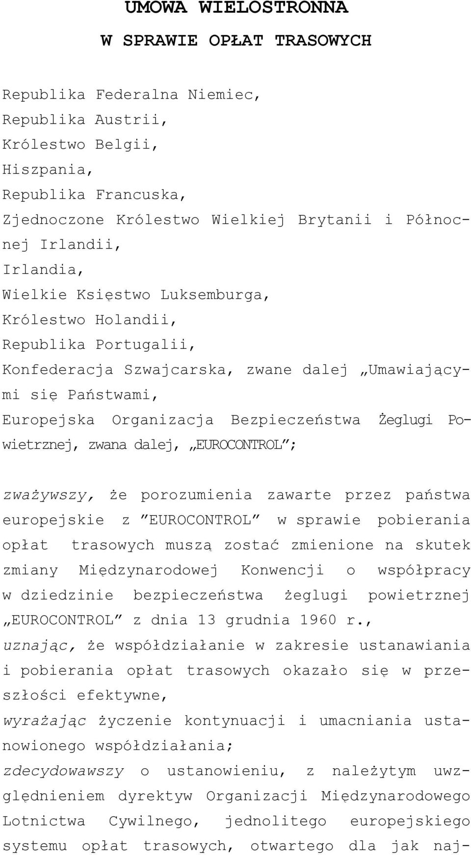 Żeglugi Powietrznej, zwana dalej, EUROCONTROL ; zważywszy, że porozumienia zawarte przez państwa europejskie z EUROCONTROL w sprawie pobierania opłat trasowych muszą zostać zmienione na skutek zmiany
