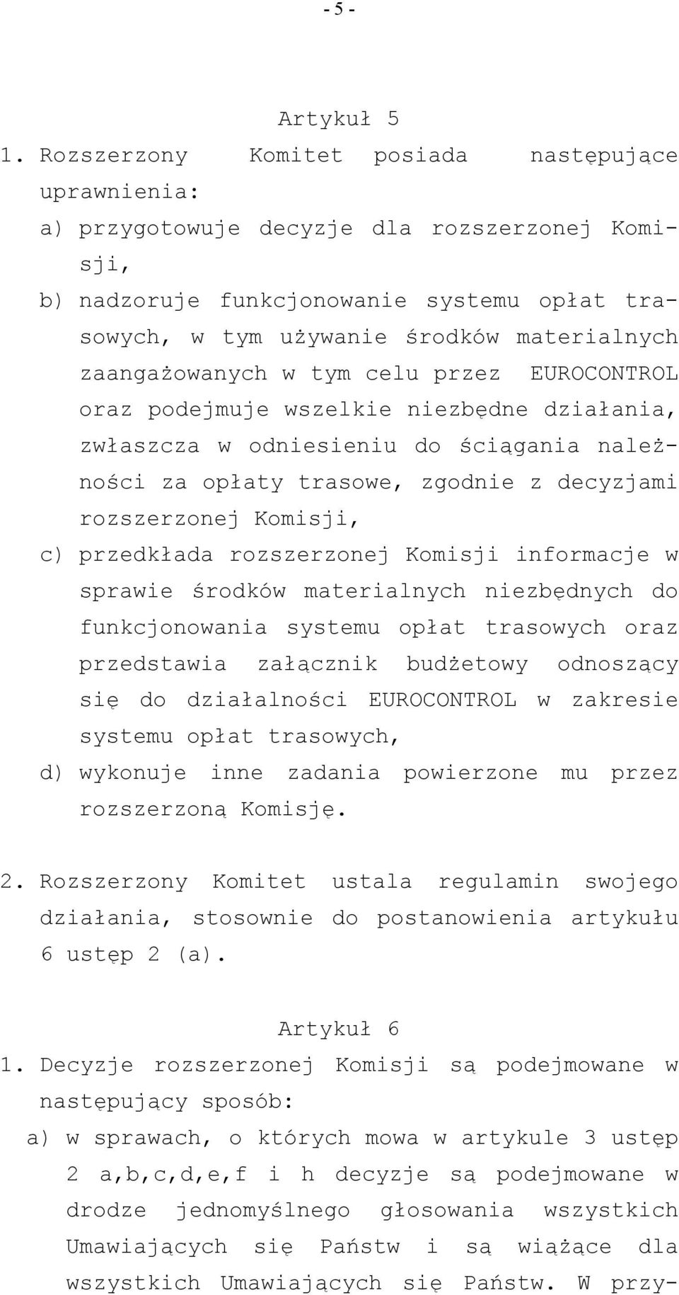 zaangażowanych w tym celu przez EUROCONTROL oraz podejmuje wszelkie niezbędne działania, zwłaszcza w odniesieniu do ściągania należności za opłaty trasowe, zgodnie z decyzjami rozszerzonej Komisji,